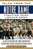 Tales from the Notre Dame Fighting Irish Locker Room: A Collection of the Greatest Fighting Irish Stories Ever Told (Tales from the Team)