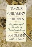 To Our Children's Children: Preserving Family Histories for Generations to Come