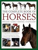 The Complete Book of Horses: Breeds, Care, Riding, Saddlery: A Comprehensive Encyclopedia Of Horse Breeds And Practical Riding Techniques With 1500 Photographs - Fully Updated