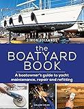 Boatyard Book, The: A boatowner's guide to yacht maintenance, repair and refitting