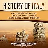 History of Italy: A Captivating Guide to Italian History, Starting from the First Settlements Through the Middle Ages to the Modern Period