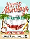 Happy Mondays, I'm Retired Large Print Word Search: Relaxing and Fun Circle A Word Puzzle For Seniors And Adults. Great Retirement Gift.