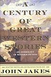 A Century of Great Western Stories: An Anthology of Western Fiction