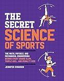 The Secret Science of Sports: The Math, Physics, and Mechanical Engineering Behind Every Grand Slam, Triple Axel, and Penalty Kick