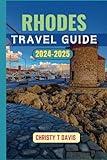 RHODES TRAVEL GUIDE 2024-2025: Experience the Authentic Beauty of Greece’s Most Captivating Island