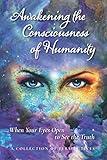 Awakening the Consciousness of Humanity: When your eyes open to see the truth
