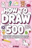 How To Draw For Kids: Over 500 Step-by-Step Drawings of Cute Animals, Food, Plants and Everything in Between