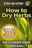 How to Dry Herbs: The Ultimate Guide: From Vertical Herb Gardening to Creating Spice Mixes and Seasonings in the Kitchen