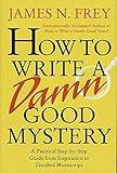 How to Write a Damn Good Mystery: A Practical Step-by-Step Guide from Inspiration to Finished Manuscript