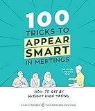 100 Tricks to Appear Smart in Meetings: How to Get By Without Even Trying