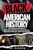 Black American History: A Comprehensive Guide to 400 Years of African American History, Systemic Challenges, and Group Survival