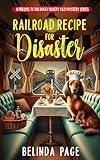 Railroad Recipe for Disaster : The Prequel to The Doggy Bakery Cozy Mystery Series (A Doggy Bakery Cozy Mystery Series)