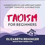 Taoism for Beginners: Understanding and Applying Taoist History, Concepts, and Practices