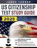 US Citizenship Test Study Guide: Clear and Essential Handbook to Pass the Naturalization Exam for Non-Native Speakers. Includes 100 Civics Questions and Practice Tests