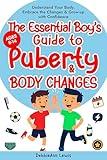 The Essential Boy's Guide to Puberty & Body Changes (Ages 8-14): Understand Your Body, Embrace the Changes & Grow-up with Confidence