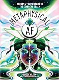 Metaphysical AF: Harness Your Dreams in the Ethereal Realm