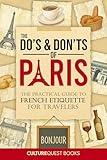 The Do’s and Don’ts of Paris: The Practical Guide to French Etiquette for Travelers | Paris France Travel Guide Book with Illustrated Tips to Avoid Tourist Mistakes (2025)