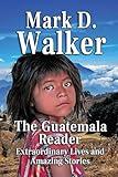 The Guatemala Reader: Extraordinary Lives And Amazing Stories