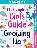 The Complete Girl's Guide to Growing Up: The 3-in-1 Puberty, Friendships & Emotions Handbook for Tween Girls 8-12 (Tween Guides to Growing Up)