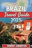 Brazil Travel Guide 2025: Up To Date Companion To Discover When, Best Time To Visit Brazil’ S Custom & Culture