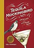 Tequila Mockingbird (10th Anniversary Expanded Edition): Cocktails with a Literary Twist