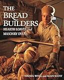 The Bread Builders: Hearth Loaves and Masonry Ovens
