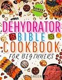 Dehydrator Bible Cookbook for Beginners: Everything You Need to Create Homely Flavors with Easy, Healthy Recipes for Dehydrated Foods Everyone Will Love (Preserve & Savor Series)