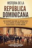 Historia de la República Dominicana: Una fascinante guía sobre las antiguas raíces de la isla caribeña, los taínos y caribes, su pasado colonial y su ... y Colonización Europeas) (Spanish Edition)