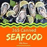 Canned Seafood 365: Enjoy 365 Days With Amazing Canned Seafood Recipes In Your Own Canned Seafood Cookbook! [Clam Cookbook, Tuna Recipes, Crab Cookbook, Shrimp Cookbook, Salmon Recipe Book] [Book 1]