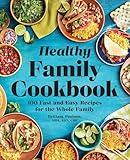 The Healthy Family Cookbook: 100 Fast and Easy Recipes for the Whole Family