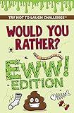 Would You Rather? Eww! Edition: Funny, Silly, Wacky, Wild, and Completely Eww Worthy Scenarios for Boys, Girls, Kids, and Teens (Try Not to Laugh Challenge)