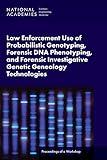 Law Enforcement Use of Probabilistic Genotyping, Forensic DNA Phenotyping, and Forensic Investigative Genetic Genealogy Technologies: Proceedings of a Workshop