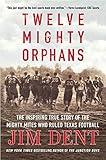 Twelve Mighty Orphans: The Inspiring True Story of the Mighty Mites Who Ruled Texas Football