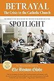 Betrayal: The Crisis in the Catholic Church: The findings of the investigation that inspired the major motion picture Spotlight