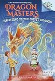 Haunting of the Ghost Dragon: A Branches Book (Dragon Masters #27)