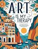 Art Is My Therapy: A Stress-Relief Coloring Book for Adults. 50 Beautiful Designs to Color From Tuscan Wine Farms to Tropical Beaches