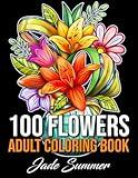 100 Flowers: An Adult Coloring Book with Bouquets, Wreaths, Swirls, Patterns, Decorations, Inspirational Designs, and Much More!
