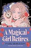 A Magical Girl Retires: A Novel