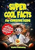 Super Cool Facts for Curious Kids: Amazing Science, Wacky History, and Strange Facts from Around the World (Curious Minds Adventure Series Book 2)