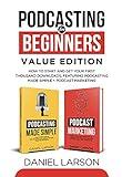 Podcasting for Beginners Value Edition: How to Start and Get Your First Thousand Downloads, Featuring Podcasting Made Simple + Podcast Marketing