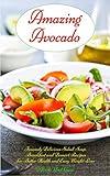 Amazing Avocado: Insanely Delicious Salad, Soup, Breakfast and Dessert Recipes for Better Health and Easy Weight Loss: Superfoods Cookbooks and Books (Healthy Eating Made Easy Book 3)