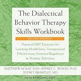 The Dialectical Behavior Therapy Skills Workbook: Practical DBT Exercises for Learning Mindfulness, Interpersonal Effectiveness, Emotion Regulation, and Distress Tolerance