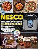 2025 Nesco Electric Pressure Canner Cookbook for Beginners: Explore Creative, Nutritious, And Healthy Homemade Meals Designed to Save Time and Elevate Your Family’s Dining Experience Every Day.