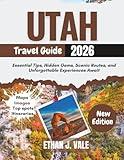 Utah Travel Guide 2026: Essential Tips, Hidden Gems, Scenic Routes, and Unforgettable Experiences Await