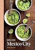 World Food: Mexico City: Heritage Recipes for Classic Home Cooking [A Mexican Cookbook]