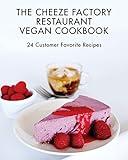 The Cheeze Factory Restaurant Vegan Cookbook: 24 Customer Favorite Recipes