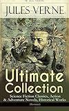 JULES VERNE Ultimate Collection: Science Fiction Classics, Action & Adventure Novels, Historical Works (Illustrated): Journey to the Centre of the Earth, ... Weeks in a Balloon, An Antarctic Mystery...