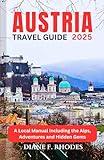 AUSTRIA TRAVEL GUIDE 2025: A Local Manual Including the Alps, Adventures and Hidden Gems