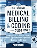 The Ultimate Medical Billing & Coding Guide 2025: From Beginner to Job-Ready in Just a Few Weeks: Interactive Training, Case Studies, and Proven Strategies to Pass Your Exam and Get Hired