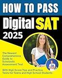 How to Pass Digital SAT: The Newest Comprehensive Scholastic Assessment Test; Exam Prep Guide with High Score Tips and Practice Tests for Teens and High ... (digital sat study guide 2025 Book 1)